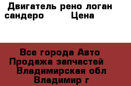 Двигатель рено логан,  сандеро  1,6 › Цена ­ 35 000 - Все города Авто » Продажа запчастей   . Владимирская обл.,Владимир г.